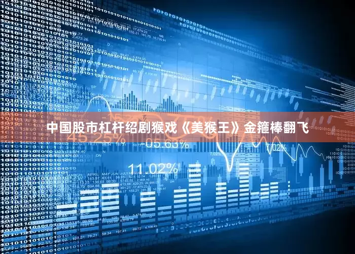 中国股市杠杆绍剧猴戏《美猴王》金箍棒翻飞