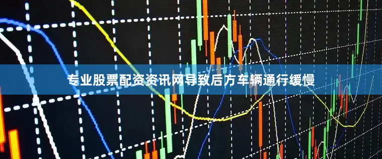 专业股票配资资讯网导致后方车辆通行缓慢
