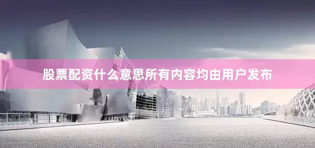 股票配资什么意思所有内容均由用户发布