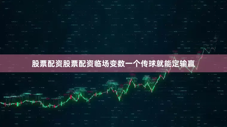 股票配资股票配资临场变数一个传球就能定输赢